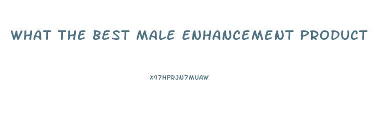 What The Best Male Enhancement Product