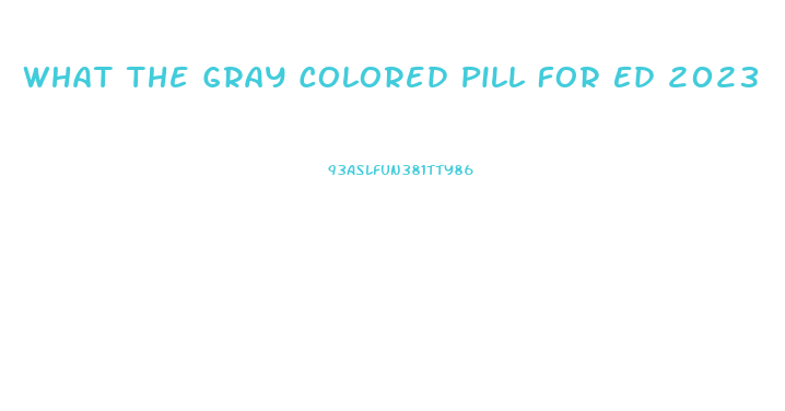 What The Gray Colored Pill For Ed 2023