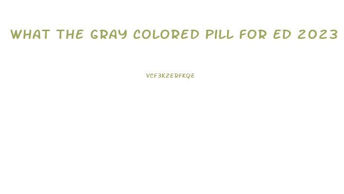 What The Gray Colored Pill For Ed 2023