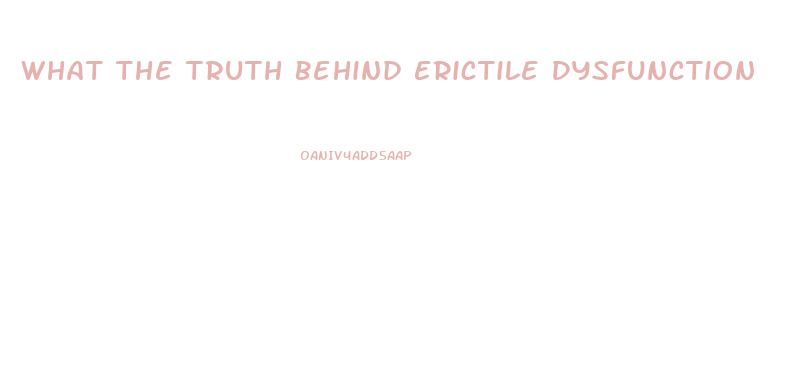 What The Truth Behind Erictile Dysfunction