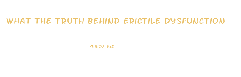 What The Truth Behind Erictile Dysfunction