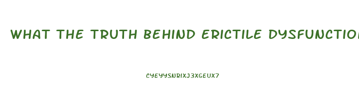 What The Truth Behind Erictile Dysfunction