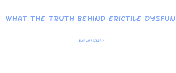 What The Truth Behind Erictile Dysfunction