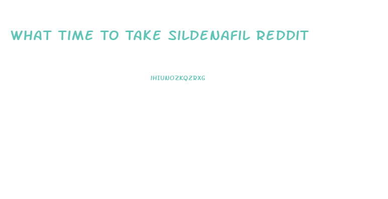 What Time To Take Sildenafil Reddit