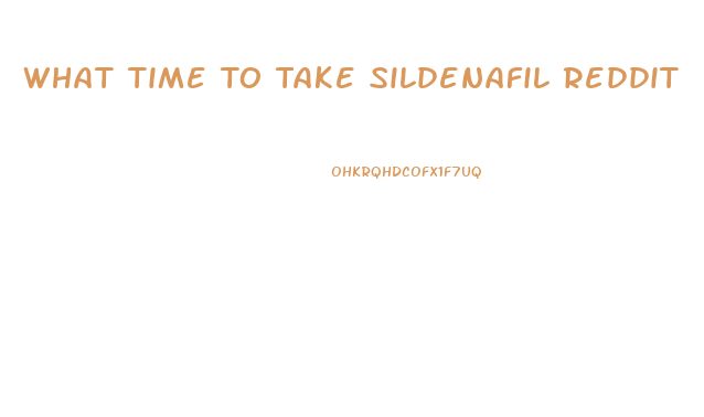 What Time To Take Sildenafil Reddit