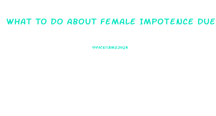 What To Do About Female Impotence Due To Antidepressant