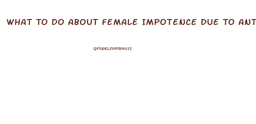 What To Do About Female Impotence Due To Antidepressant