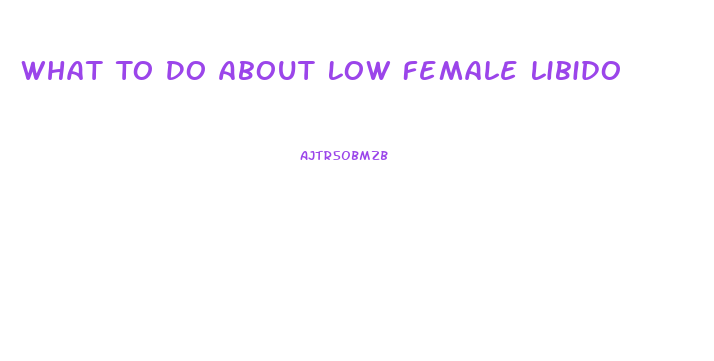 What To Do About Low Female Libido