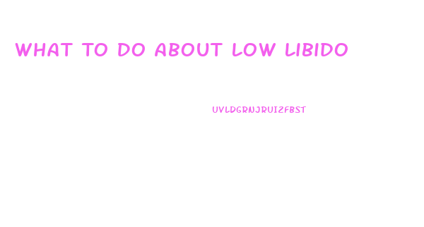 What To Do About Low Libido