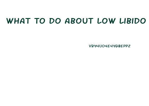 What To Do About Low Libido