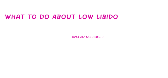 What To Do About Low Libido