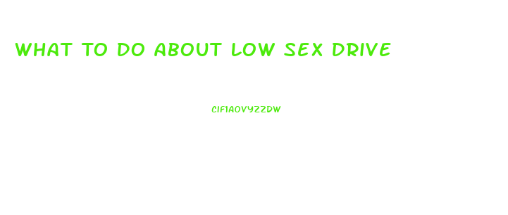 What To Do About Low Sex Drive