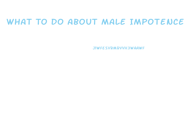 What To Do About Male Impotence