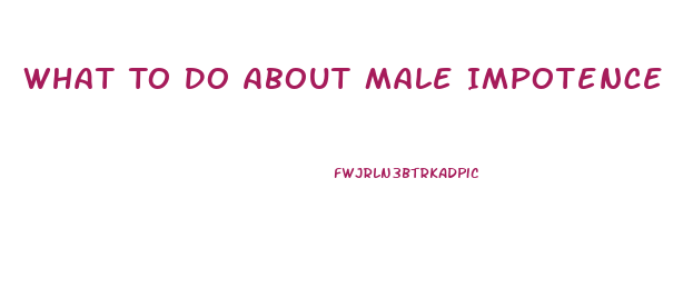 What To Do About Male Impotence