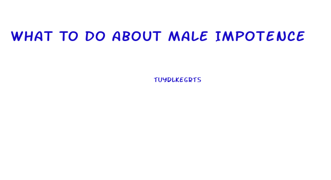 What To Do About Male Impotence