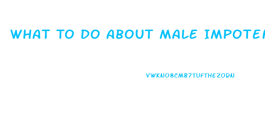 What To Do About Male Impotence