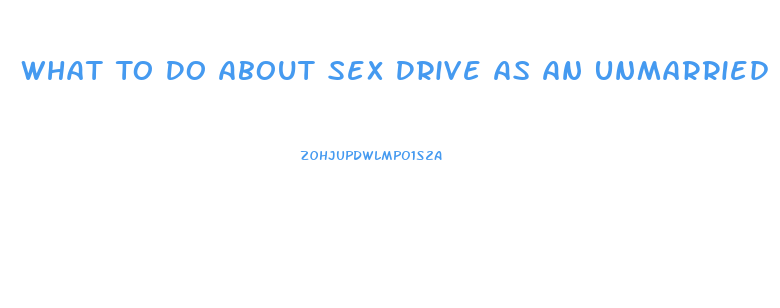 What To Do About Sex Drive As An Unmarried Christian