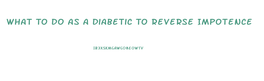 What To Do As A Diabetic To Reverse Impotence