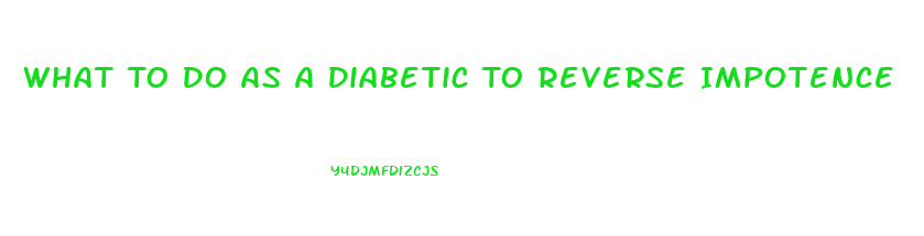 What To Do As A Diabetic To Reverse Impotence