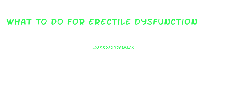 What To Do For Erectile Dysfunction