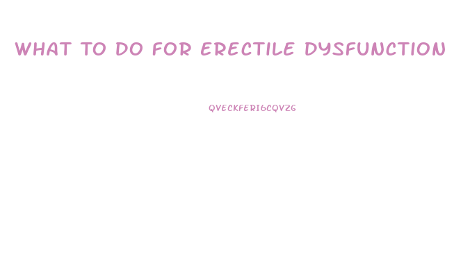 What To Do For Erectile Dysfunction