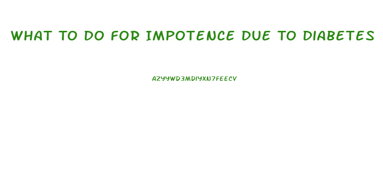 What To Do For Impotence Due To Diabetes