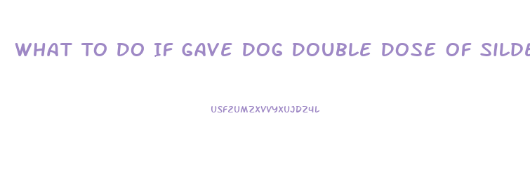 What To Do If Gave Dog Double Dose Of Sildenafil