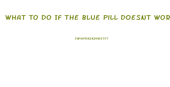 What To Do If The Blue Pill Doesnt Work For Ed