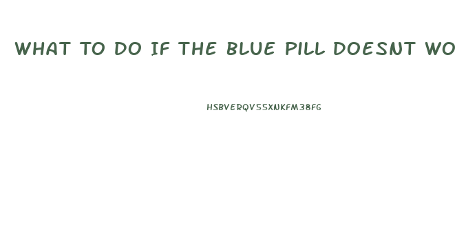 What To Do If The Blue Pill Doesnt Work For Ed