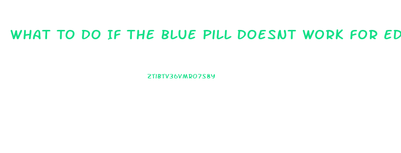 What To Do If The Blue Pill Doesnt Work For Ed