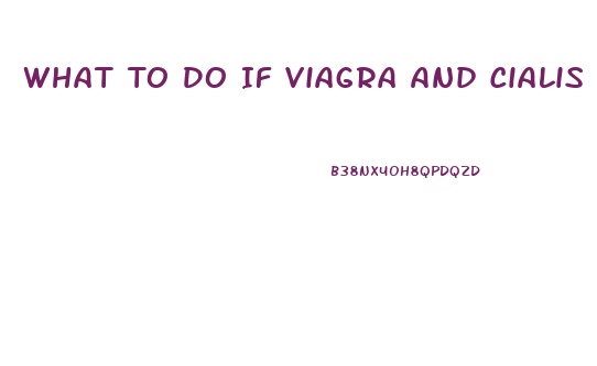 What To Do If Viagra And Cialis Dont Work