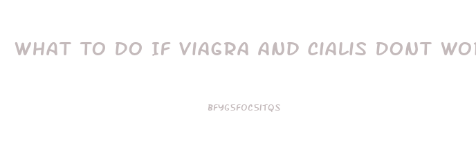 What To Do If Viagra And Cialis Dont Work