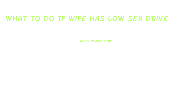 What To Do If Wife Has Low Sex Drive