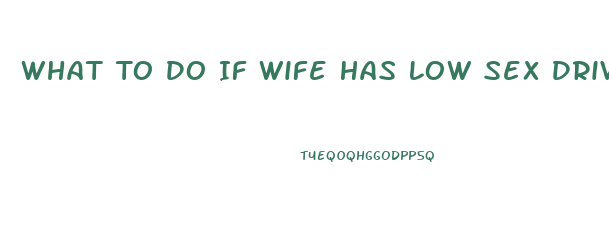 What To Do If Wife Has Low Sex Drive