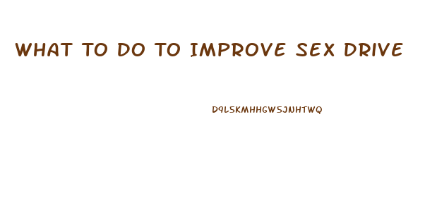 What To Do To Improve Sex Drive