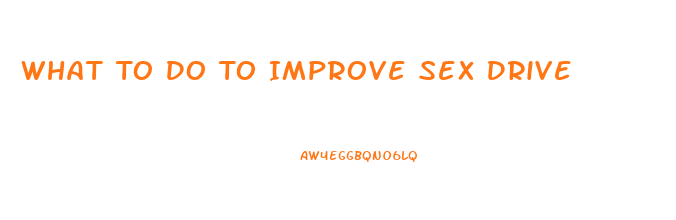What To Do To Improve Sex Drive