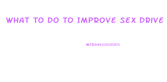 What To Do To Improve Sex Drive