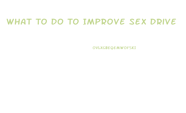 What To Do To Improve Sex Drive