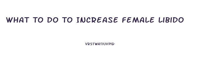 What To Do To Increase Female Libido