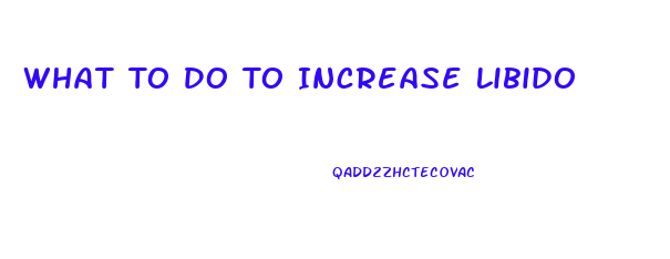 What To Do To Increase Libido