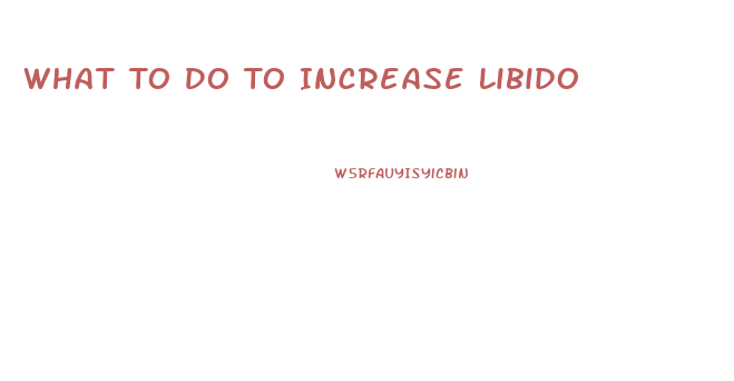 What To Do To Increase Libido