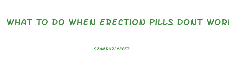 What To Do When Erection Pills Dont Work