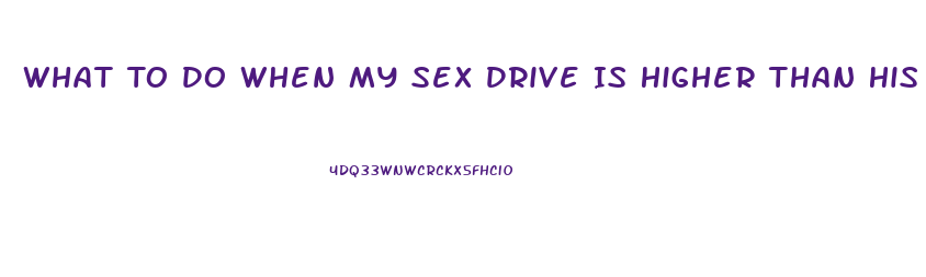 What To Do When My Sex Drive Is Higher Than His