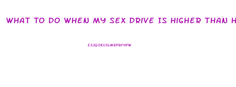 What To Do When My Sex Drive Is Higher Than His