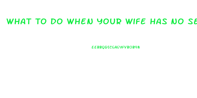 What To Do When Your Wife Has No Sex Drive