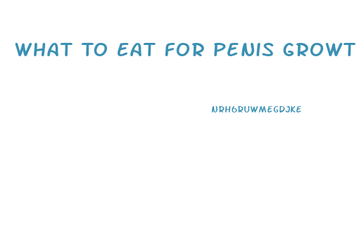 What To Eat For Penis Growth