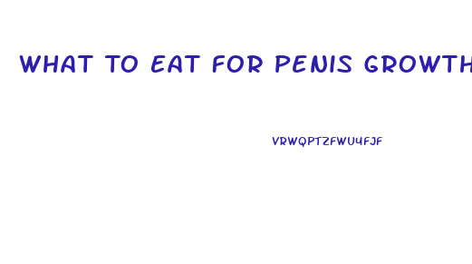 What To Eat For Penis Growth