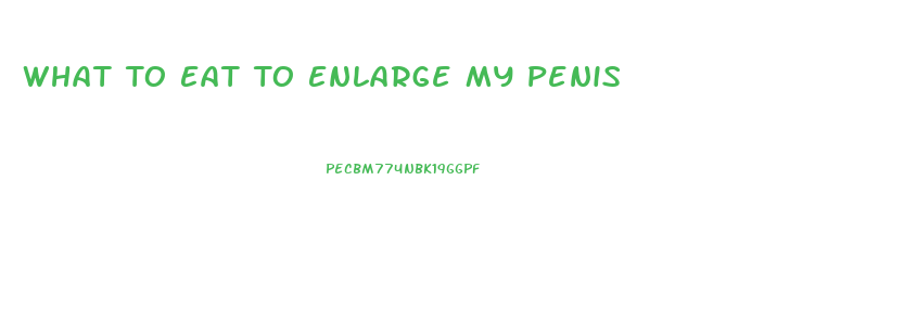 What To Eat To Enlarge My Penis
