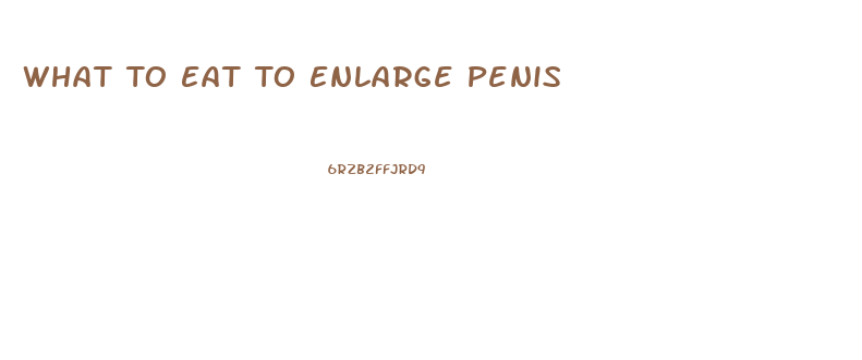 What To Eat To Enlarge Penis