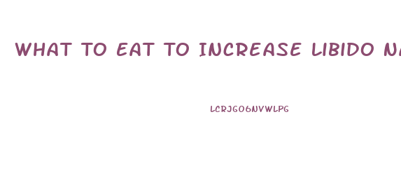 What To Eat To Increase Libido Naturally